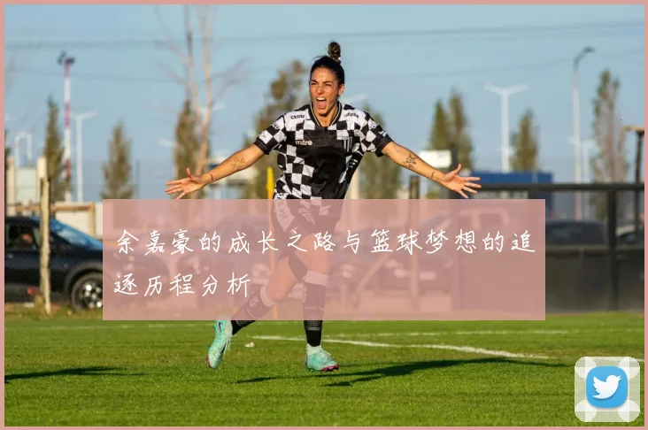 余嘉豪的成长之路与篮球梦想的追逐历程分析