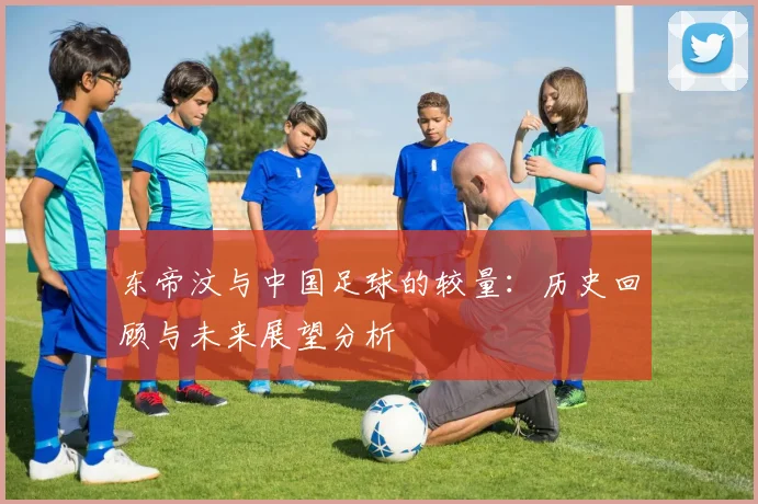 东帝汶与中国足球的较量：历史回顾与未来展望分析