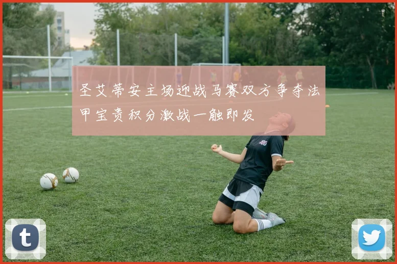 圣艾蒂安主场迎战马赛双方争夺法甲宝贵积分激战一触即发