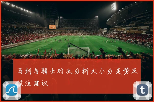 马刺与骑士对决分析大小分走势及投注建议