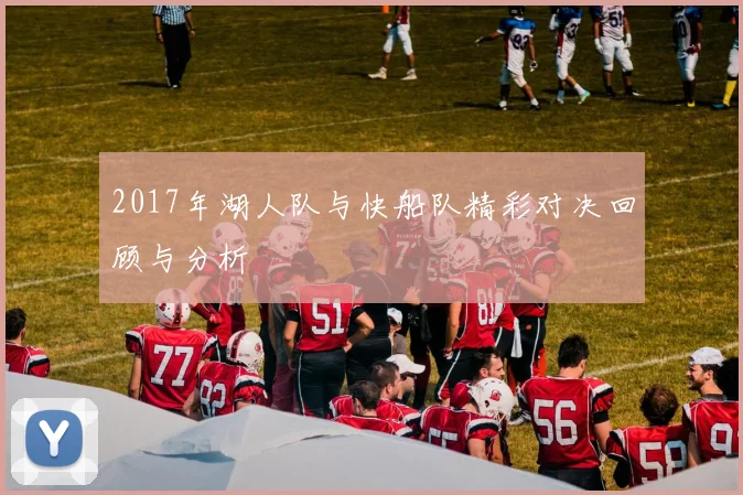 2017年湖人队与快船队精彩对决回顾与分析