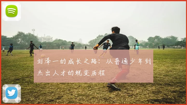 刘泽一的成长之路：从普通少年到杰出人才的蜕变历程
